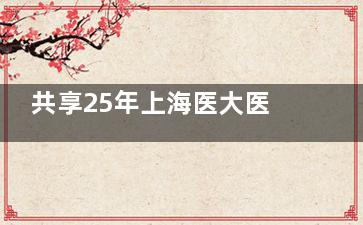 共享25年上海医大医院眼科价格表清单：近视手术|白内障|斜视矫正|OK镜等价格都在这